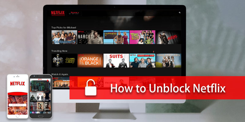 How to Unblock Netflix Website/App on Computer, Mobile & TV in Any Region